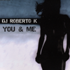You & Me (Original Club Mix) - DJ Roberto K
