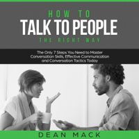 Dean Mack - How to Talk to People the Right Way: The Only 7 Steps You Need to Master Conversation Skills, Effective Communication, and Conversation Tactics Today: Social Skills, Volume 3 (Unabridged) artwork
