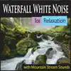 Waterfall White Noise for Relaxation (with Mountain Stream Sounds) album lyrics, reviews, download