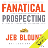 Jeb Blount - Fanatical Prospecting: The Ultimate Guide for Starting Sales Conversations and Filling the Pipeline by Leveraging Social Selling, Telephone, E-Mail, and Cold Calling (Unabridged) artwork