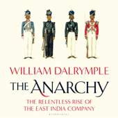 The Anarchy: The Relentless Rise of the East India Company (Unabridged) - William Dalrymple Cover Art