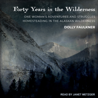 Dolly Faulkner - Forty Years in the Wilderness: One Woman's Adventures And Struggles Homesteading In The Alaskan Wilderness artwork