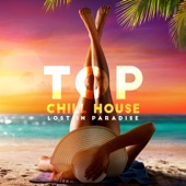 Top Chill House: Lost in Paradise - The Good Feelings, Lounge Beach Bar, Summer Vibes & Chill Mix artwork