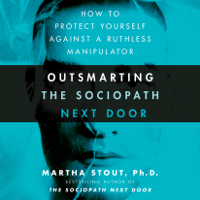 Martha Stout, Ph.D. - Outsmarting the Sociopath Next Door: How to Protect Yourself Against a Ruthless Manipulator (Unabridged) artwork