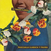 Pascuala Ilabaca y Fauna - Te Traigo Flores