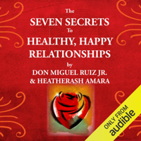 Don Miguel Ruiz, Jr & HeatherAsh Amara - The Seven Secrets to Healthy, Happy Relationships (Unabridged) artwork