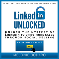 Melonie Dodaro - LinkedIn Unlocked: Unlock the Mystery of LinkedIn to Drive More Sales Through Social Selling (Unabridged) artwork