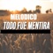 Todo Fue Mentira (feat. Eslok Flowker) - Melodico lyrics