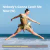 Nobody's Gonna Catch Me Now (W) (Remix) - Single album lyrics, reviews, download