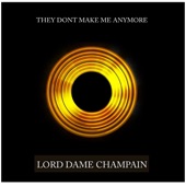 Lord Dame Champain - THEY DONT MAKE ME ANYMORE