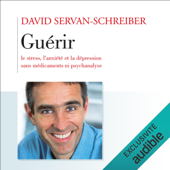 Guérir le stress, l'anxiété, la dépression sans médicaments, ni psychanalyse - David Servan-Schreiber