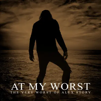 At My Worst, The Very Worst of Alex Story - Alex Story