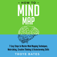 Troye Bates - How to Mind Map: 7 Easy Steps to Master Mind Mapping Techniques, Note-taking, Creative Thinking & Brainstorming Skills (Unabridged) artwork