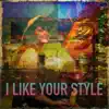 I Like Your Style - Single album lyrics, reviews, download