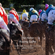 The Horse Racing Game: How to Have Success With Your Horses Against All Odds (Unabridged)