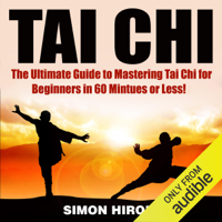 Simon Hiroki - Tai Chi: The Ultimate Guide to Mastering Tai Chi for Beginners in 60 Minutes or Less! (Unabridged) artwork
