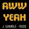Aww Yeah (feat. Rude) - J. Gamble lyrics