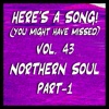 Here's a Song! (You Might Have Missed), Vol. 43 - Northern Soul