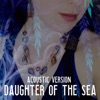 Daughter of the Sea (Acoustic Version) - Single