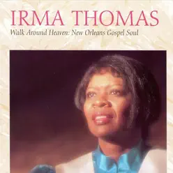 Walk Around Heaven: New Orleans Gospel Soul - Irma Thomas Walk Around Heaven: New Orleans Gospel Soul - Irma Thomas