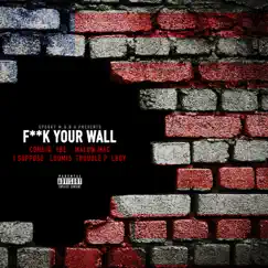 F**k Your Wall (feat. I Suppose, Ybe, Malow Mac, Loomis, L Boy & Trouble P) Song Lyrics