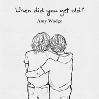 Amy Wadge - When Did You Get Old? artwork