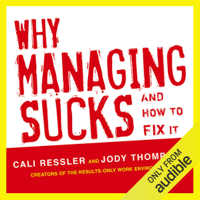 Jody Thompson & Cali Ressler - Why Managing Sucks and How to Fix It: A Results-Only Guide to Taking Control of Work, Not People (Unabridged) artwork