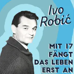 Mit 17 fängt das Leben erst an by Ivo Robić album reviews, ratings, credits