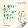 Du musst nicht von allen gemocht werden: Vom Mut, sich nicht zu verbiegen - Ichiro Kishimi