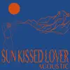 Sun Kissed Lover (Acoustic) - Single album lyrics, reviews, download