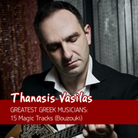 Thanasis Vasilas - Greatest Greek Musicians: 15 Magic Tracks (Bouzouki) artwork