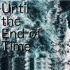 Until the End of Time - Single