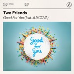 Good For You (feat. JUSCOVA) by Two Friends