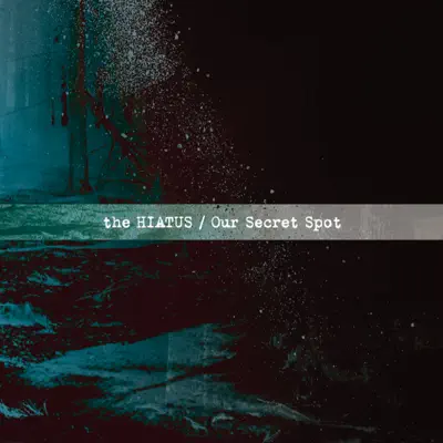 Our Secret Spot - The Hiatus Our Secret Spot - The Hiatus