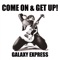 Come On & Get Up! - Galaxy Express lyrics