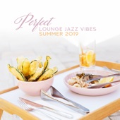 Perfect Lounge Jazz Vibes: Summer 2019 - Positive Mood, Happiness, Freedom, Amazing Background Smooth Music artwork