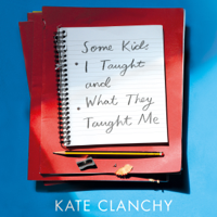 Kate Clanchy - Some Kids I Taught and What They Taught Me artwork