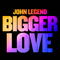 Bigger Love - John Legend lyrics