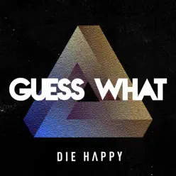 Guess What - Die Happy Guess What - Die Happy