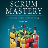 Geoff Watts - Scrum Mastery: From Good to Great Servant-Leadership (Unabridged) artwork