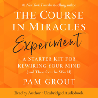 Pam Grout - The Course in Miracles Experiment: A Starter Kit for Rewiring Your Mind (and Therefore the World) (Unabridged) artwork
