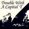 Trouble (With a Capital “T”) - Single