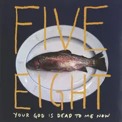 Your God Is Dead to Me Now by Five Eight album reviews, ratings, credits