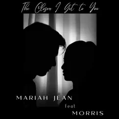 The Closer I Get to You (feat. Morris) - Single by Mariah Jean album reviews, ratings, credits