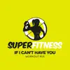 Stream & download If I Can't Have You (Workout Mix) - Single