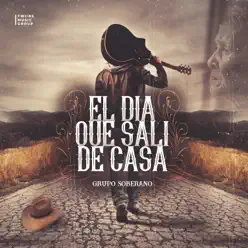 El Día Que Sali De Casa - Single - Grupo Soberano El Día Que Sali De Casa - Single - Grupo Soberano