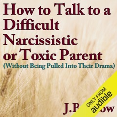 How to Talk to a Difficult, Narcissistic, or Toxic Parent (Without Being Pulled into Their Drama): Transcend Mediocrity, Book 75 (Unabridged)