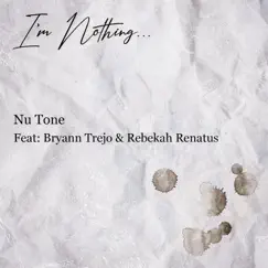 I'm Nothing (feat. Bryann Trejo & Rebekah Renatus) - Single by Nu Tone album reviews, ratings, credits