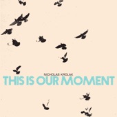 Nicholas Krolak - This is Our Moment