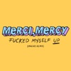 Merci, Mercy - Fucked Myself Up